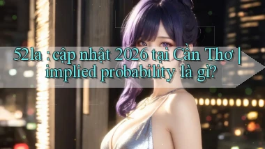 52la cập nhật 2026 tại Cần Thơ implied probability là gì