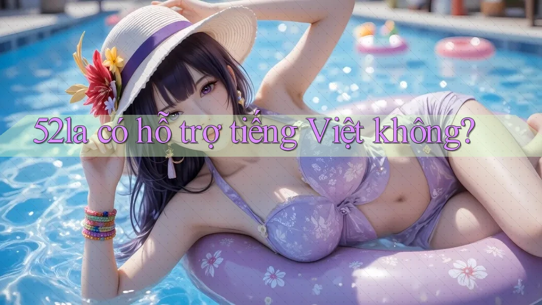 52la có hỗ trợ tiếng Việt không? 52la có hỗ trợ tiếng Việt không?