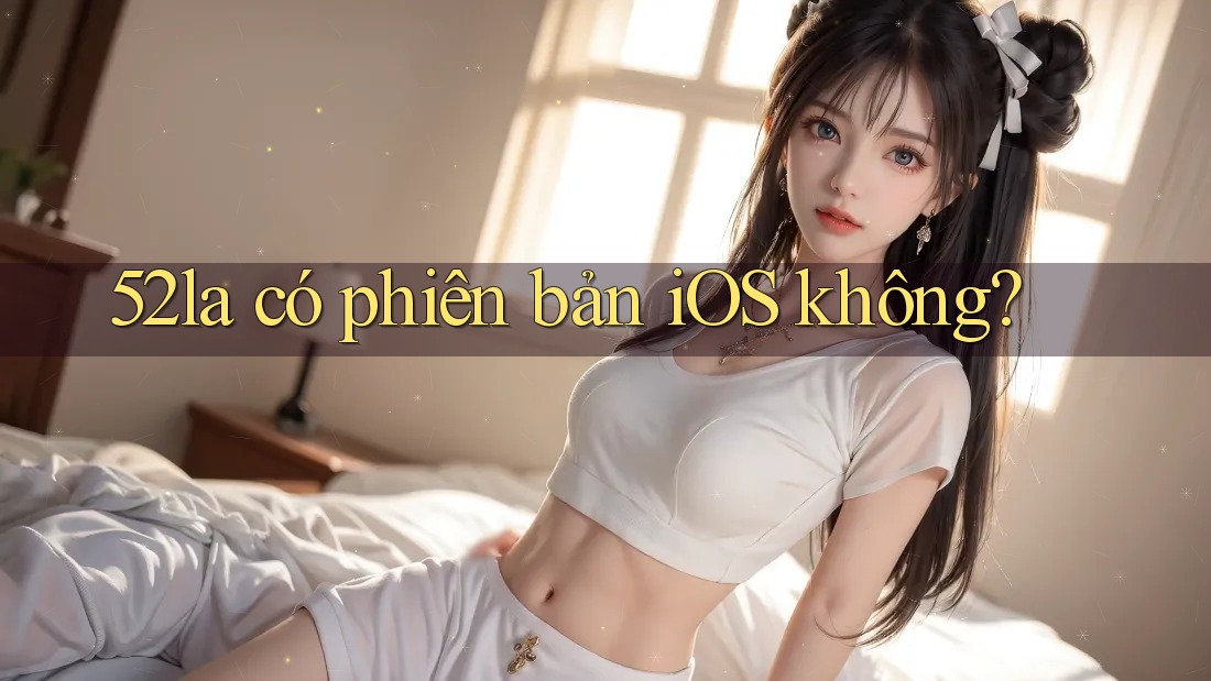 52la có phiên bản iOS không? 52la có phiên bản iOS không?