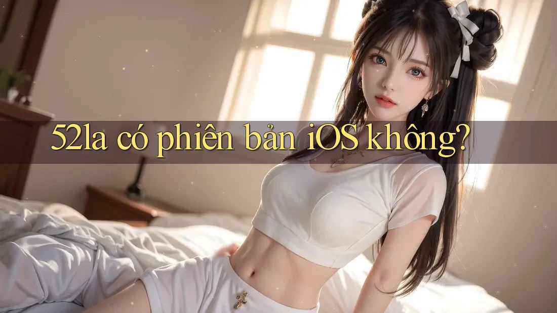52la có phiên bản iOS không?