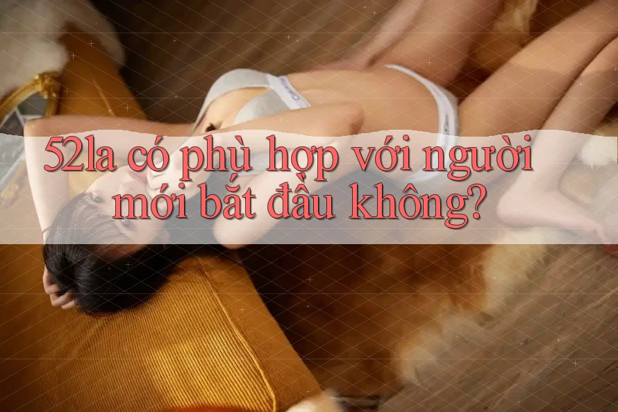 52la có phù hợp với người mới bắt đầu không?