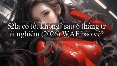 52la có tốt không sau 6 tháng trải nghiệm (2026) WAF bảo vệ