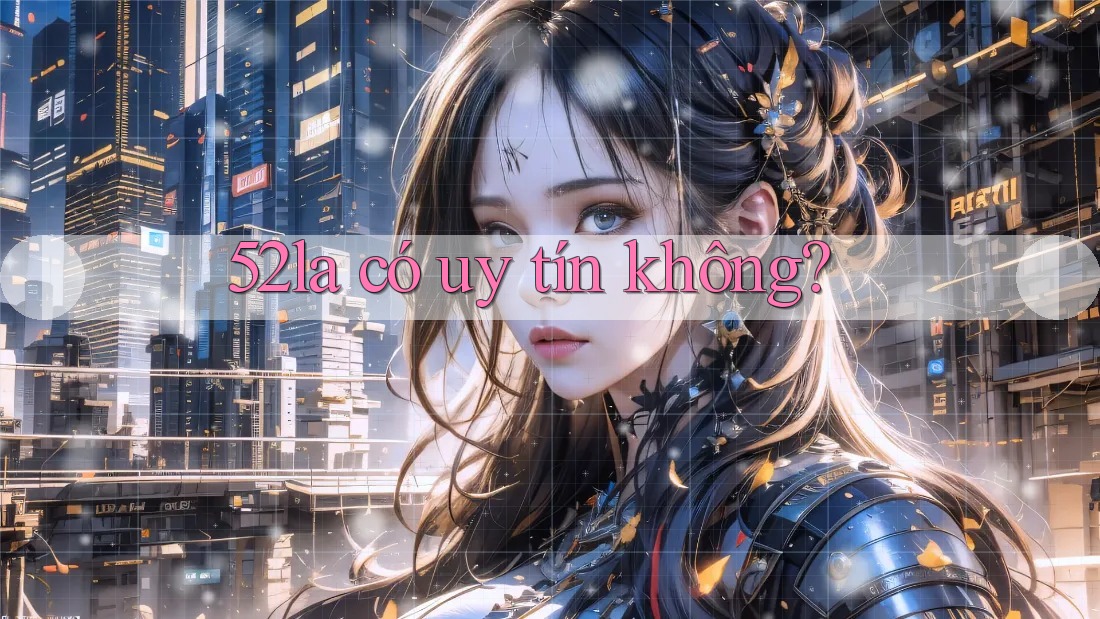 52la có uy tín không?