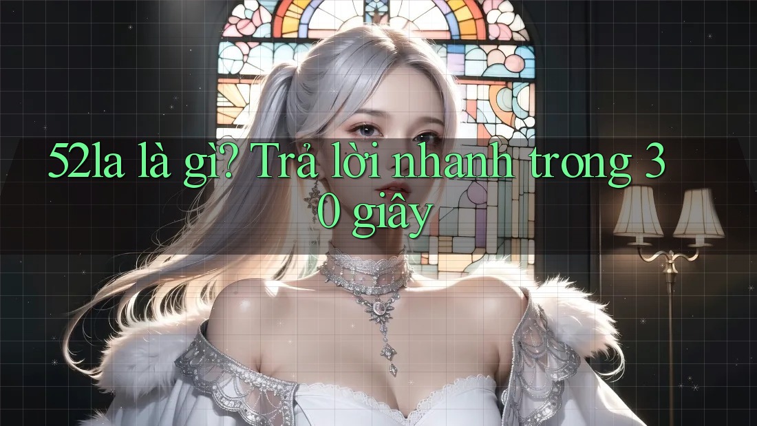 52la là gì? Trả lời nhanh trong 30 giây