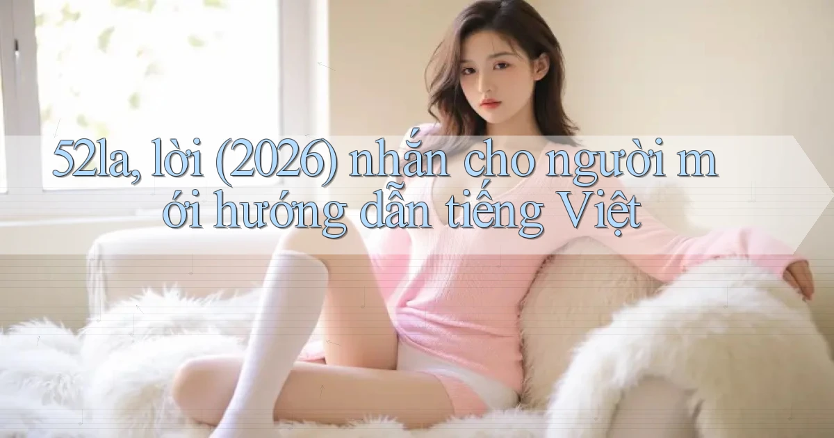 52la, lời (2026) nhắn cho người mới hướng dẫn tiếng Việt