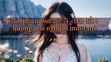 52la (phiên bản 2027)   bài đổi thưởng, trải nghiệm mượt mà