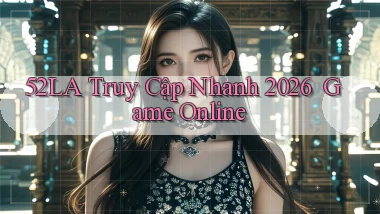 52la   Truy Cập Nhanh 2026 ｜ Game Online