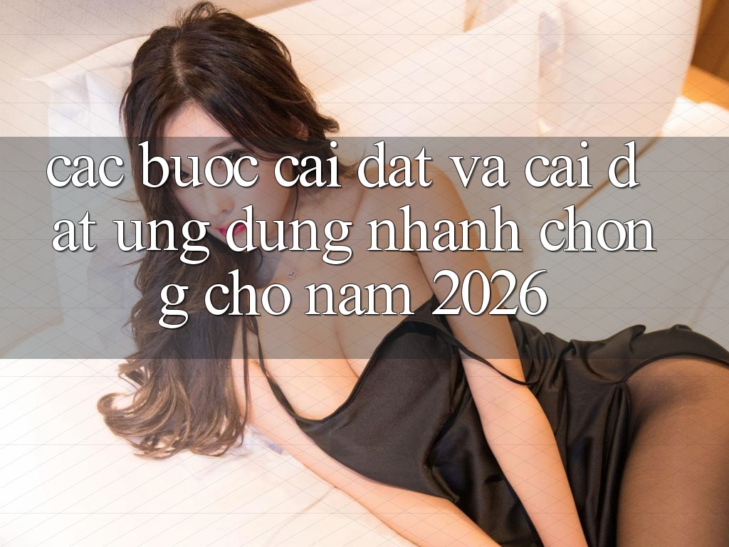 Các bước Cài đặt Và Cài Đặt Ứng Dụng Nhanh chóng Cho Năm 2026