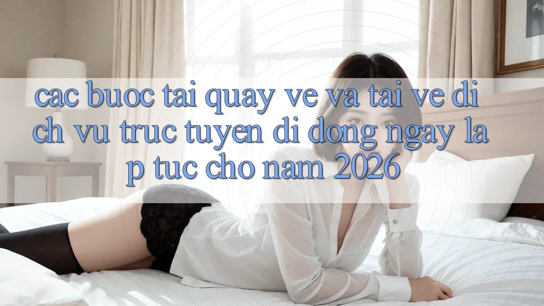 Các bước Tải quay về Và Tải về Dịch vụ trực tuyến di động Ngay lập tức Cho Năm 2026 Các bước Tải quay về Và Tải về Dịch vụ trực tuyến di động Ngay lập tức Cho Năm 2026