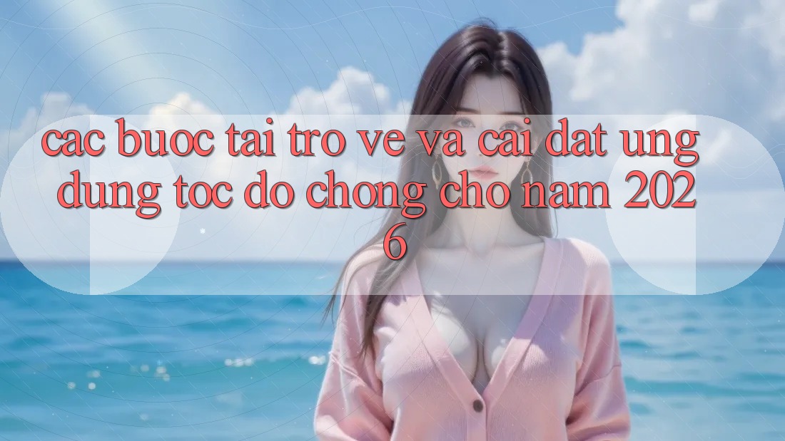 Các bước Tải trở về Và Cài Đặt Ứng Dụng Tốc độ Chóng Cho Năm 2026 Các bước Tải trở về Và Cài Đặt Ứng Dụng Tốc độ Chóng Cho Năm 2026