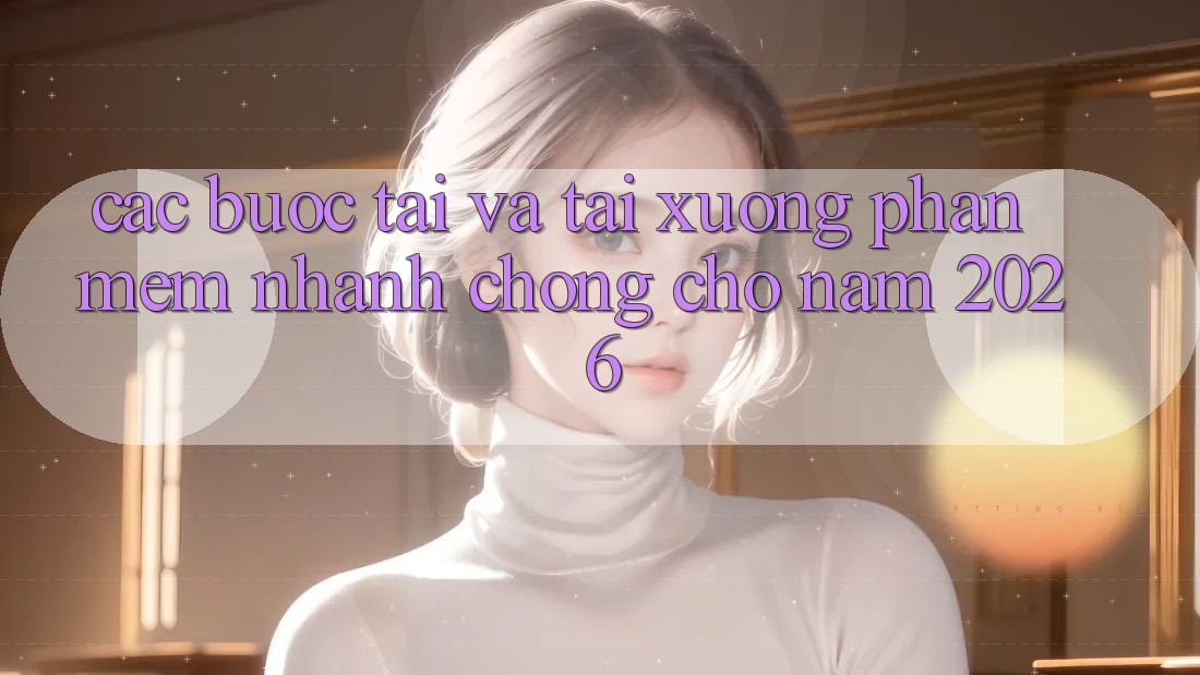 Các bước Tải Và Tải xuống Phần mềm Nhanh chóng Cho Năm 2026 Các bước Tải Và Tải xuống Phần mềm Nhanh chóng Cho Năm 2026