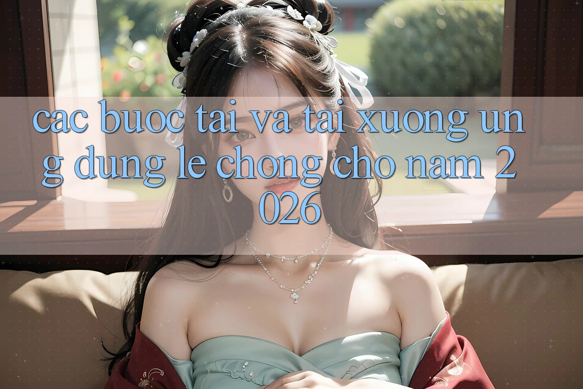 Các bước Tải Và Tải xuống Ứng Dụng Lẹ Chóng Cho Năm 2026 Các bước Tải Và Tải xuống Ứng Dụng Lẹ Chóng Cho Năm 2026