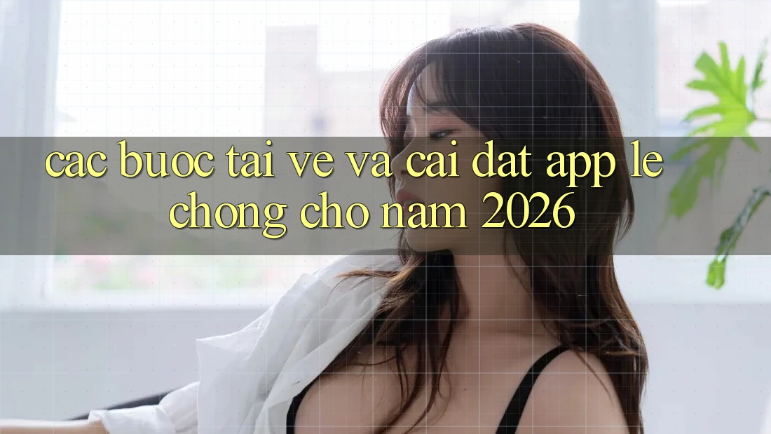 Các bước Tải về Và Cài Đặt App Lẹ Chóng Cho Năm 2026