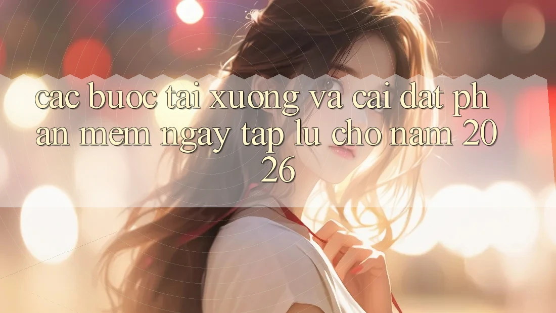 Các bước Tải xuống Và Cài Đặt Phần mềm Ngay tắp lự Cho Năm 2026 Các bước Tải xuống Và Cài Đặt Phần mềm Ngay tắp lự Cho Năm 2026