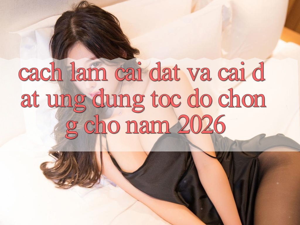 Cách làm Cài đặt Và Cài Đặt Ứng Dụng Tốc độ Chóng Cho Năm 2026