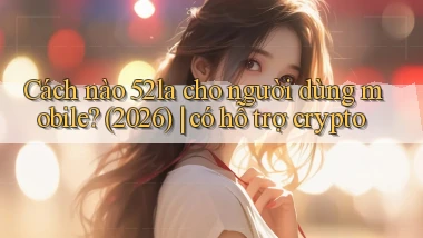 Cách nào 52la cho người dùng mobile (2026) có hỗ trợ crypto