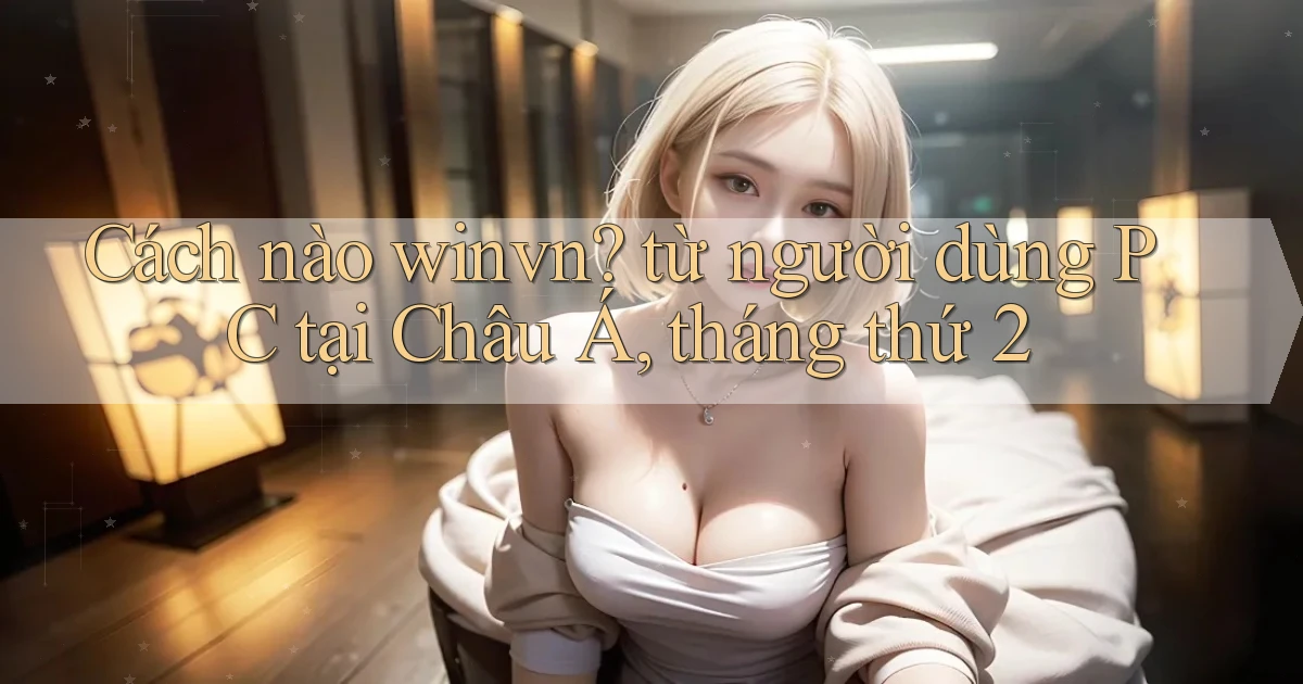 Cách nào winvn từ người dùng PC tại Châu Á, tháng thứ 2