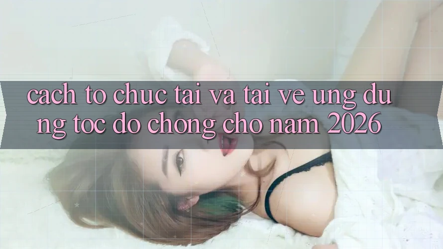 Cách tổ chức Tải Và Tải về Ứng Dụng Tốc độ Chóng Cho Năm 2026 Cách tổ chức Tải Và Tải về Ứng Dụng Tốc độ Chóng Cho Năm 2026