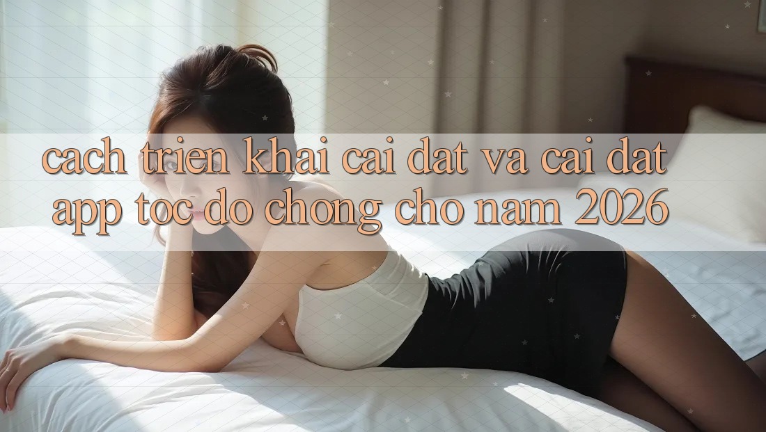 Cách triển khai Cài đặt Và Cài Đặt App Tốc độ Chóng Cho Năm 2026 Cách triển khai Cài đặt Và Cài Đặt App Tốc độ Chóng Cho Năm 2026