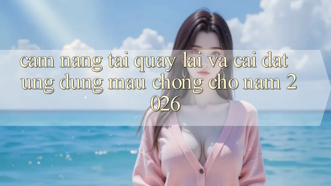Cẩm nang Tải quay lại Và Cài Đặt Ứng Dụng Mau Chóng Cho Năm 2026