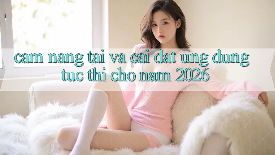 Cẩm nang Tải Và Cài Đặt Ứng Dụng Tức thì Cho Năm 2026