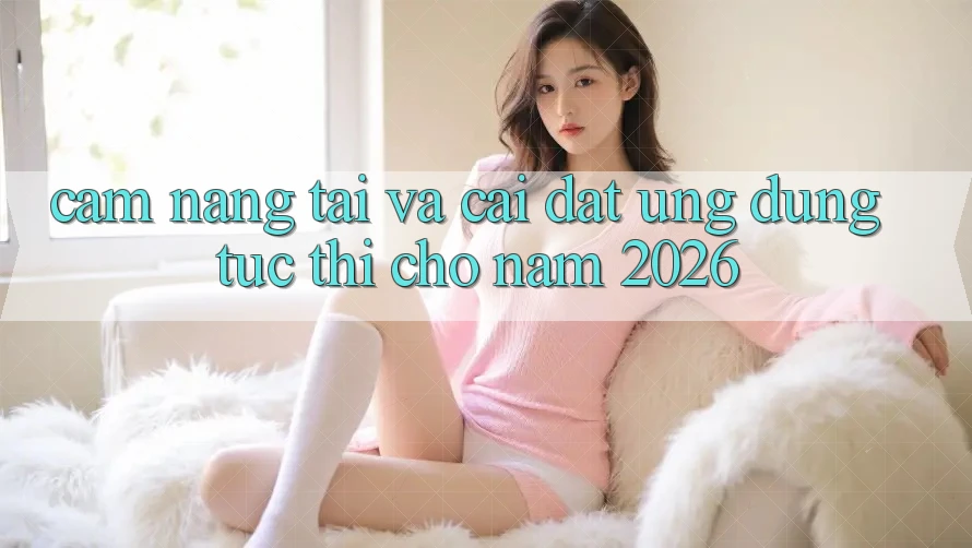 Cẩm nang Tải Và Cài đặt Ứng Dụng Tức thì Cho Năm 2026 Cẩm nang Tải Và Cài đặt Ứng Dụng Tức thì Cho Năm 2026