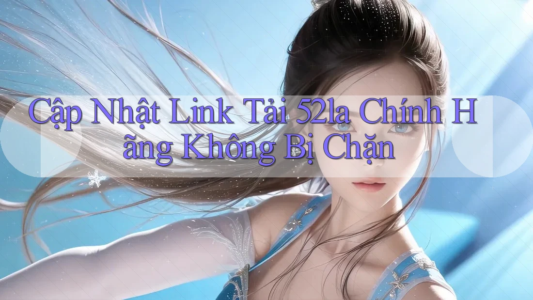 Cập Nhật Link Tải 52la Chính Hãng Không Bị Chặn