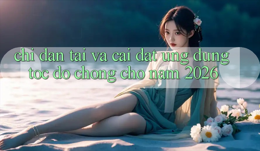 Chỉ dẫn Tải Và Cài Đặt Ứng Dụng Tốc độ Chóng Cho Năm 2026 Chỉ dẫn Tải Và Cài Đặt Ứng Dụng Tốc độ Chóng Cho Năm 2026