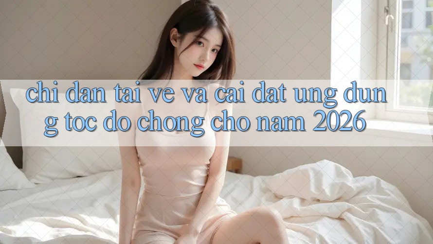 Chỉ dẫn Tải về Và Cài Đặt Ứng Dụng Tốc độ Chóng Cho Năm 2026 Chỉ dẫn Tải về Và Cài Đặt Ứng Dụng Tốc độ Chóng Cho Năm 2026