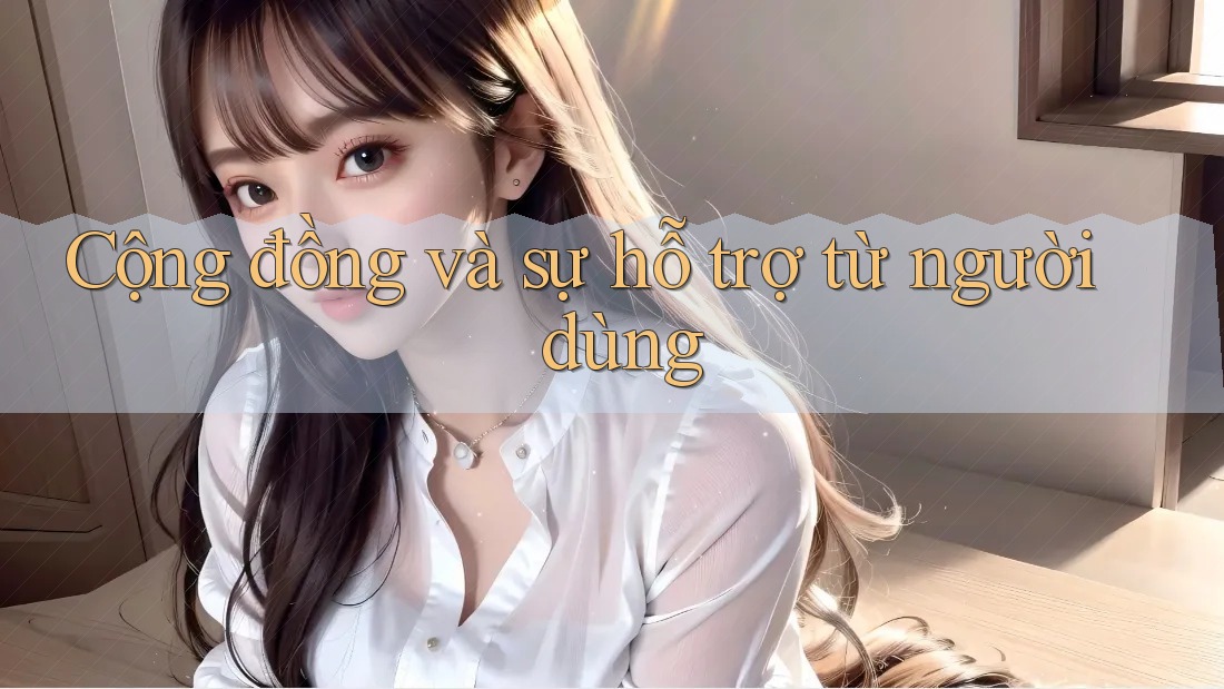 Cộng đồng và sự hỗ trợ từ người dùng