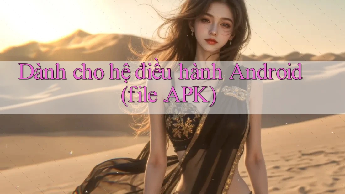 Dành Cho Hệ Điều Hành Android (File APK) Dành Cho Hệ Điều Hành Android (File APK)