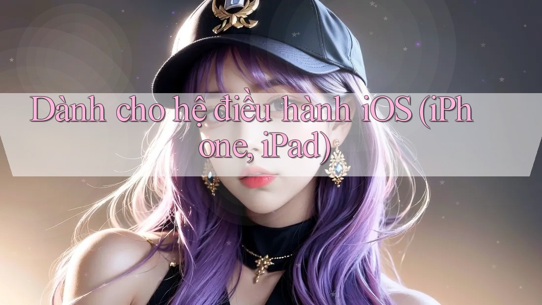 Dành Cho Hệ Điều Hành iOS (iPhone/iPad) Dành Cho Hệ Điều Hành iOS (iPhone/iPad)