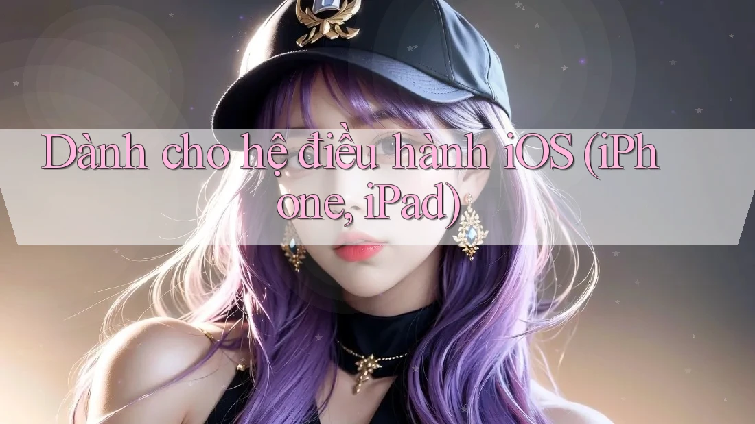 Dành Cho Hệ Điều Hành iOS (iPhone/iPad)