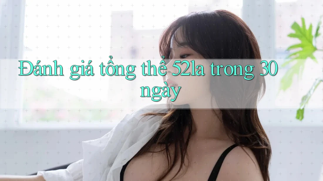 Đánh giá tổng thể 52la trong 30 ngày