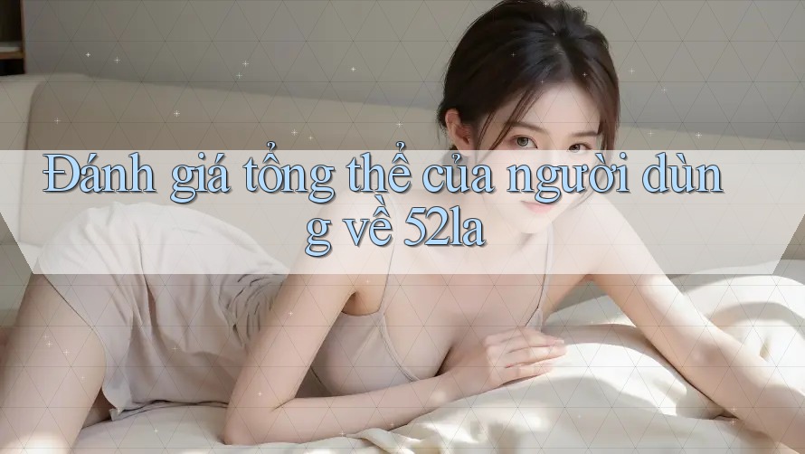 Đánh giá tổng thể của người dùng về 52la