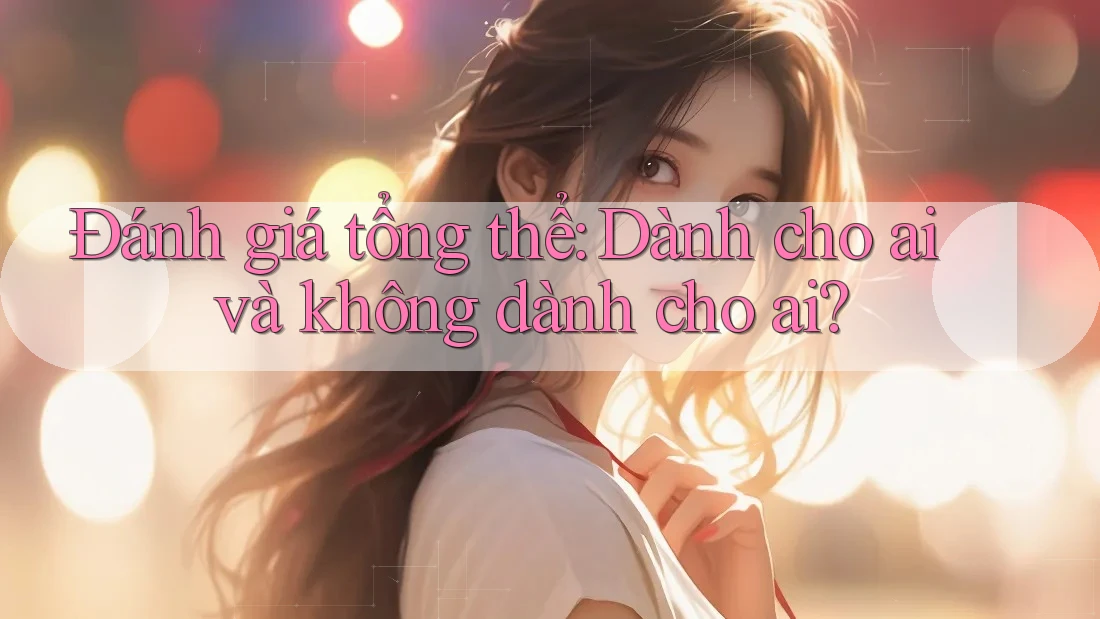 Đánh giá tổng thể: dành cho ai và không dành cho ai? Đánh giá tổng thể: dành cho ai và không dành cho ai?