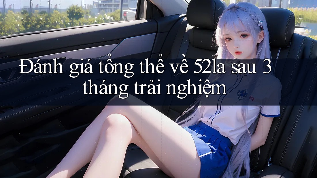 Đánh giá tổng thể về 52la sau 3 tháng trải nghiệm