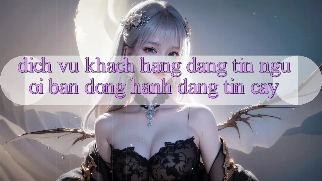 Dịch Vụ Khách Hàng Đáng tin - Người Bạn Đồng Hành Đáng Tin Cậy Dịch Vụ Khách Hàng Đáng tin - Người Bạn Đồng Hành Đáng Tin Cậy