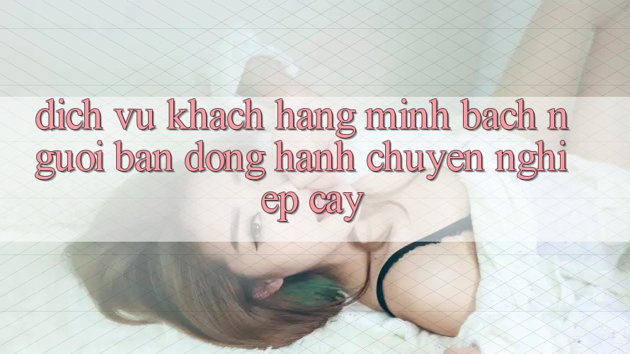 Dịch Vụ Khách Hàng Minh bạch - Người Bạn Đồng Hành Chuyên nghiệp Cậy