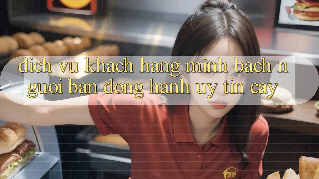 Dịch Vụ Khách Hàng Minh bạch - Người Bạn Đồng Hành Uy tín Cậy Dịch Vụ Khách Hàng Minh bạch - Người Bạn Đồng Hành Uy tín Cậy