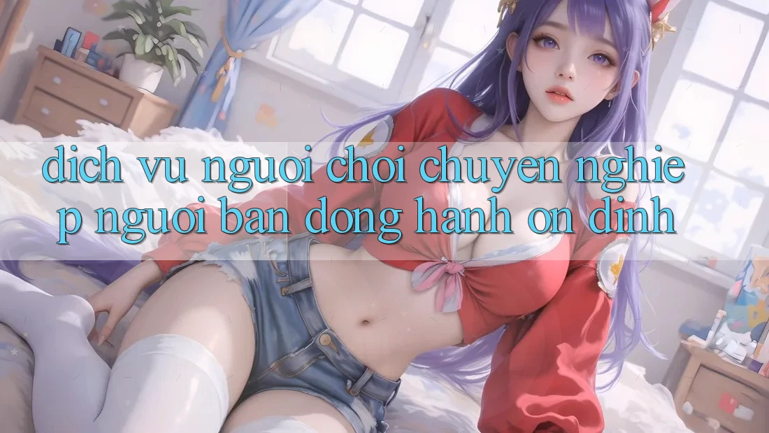 Dịch Vụ Người chơi Chuyên Nghiệp - Người Bạn Đồng Hành Ổn định