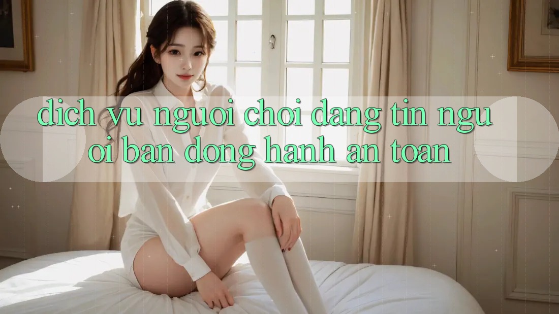Dịch Vụ Người chơi Đáng tin - Người Bạn Đồng Hành An toàn Dịch Vụ Người chơi Đáng tin - Người Bạn Đồng Hành An toàn