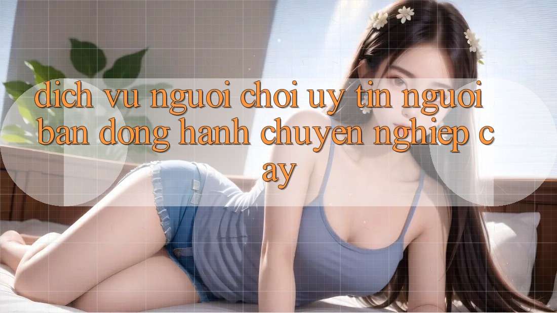 Dịch Vụ Người chơi Uy tín - Người Bạn Đồng Hành Chuyên nghiệp Cậy Dịch Vụ Người chơi Uy tín - Người Bạn Đồng Hành Chuyên nghiệp Cậy