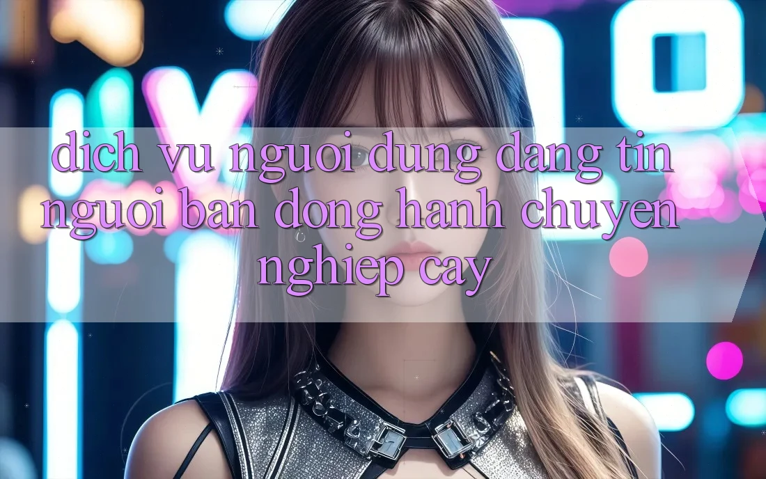 Dịch Vụ Người dùng Đáng tin - Người Bạn Đồng Hành Chuyên nghiệp Cậy