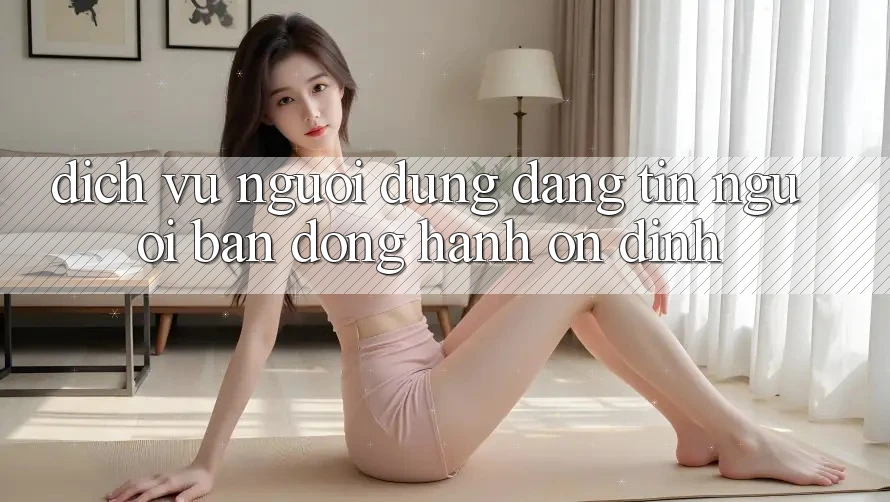 Dịch Vụ Người dùng Đáng tin - Người Bạn Đồng Hành Ổn định Dịch Vụ Người dùng Đáng tin - Người Bạn Đồng Hành Ổn định