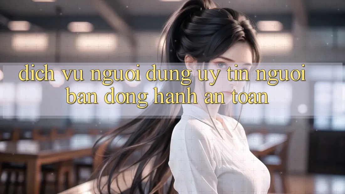 Dịch Vụ Người dùng Uy tín - Người Bạn Đồng Hành An toàn Dịch Vụ Người dùng Uy tín - Người Bạn Đồng Hành An toàn