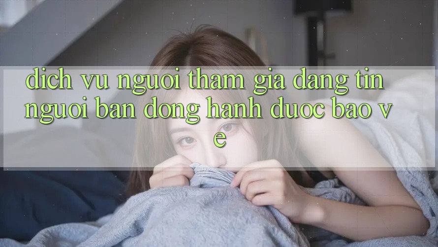 Dịch Vụ Người tham gia Đáng tin - Người Bạn Đồng Hành Được bảo vệ Dịch Vụ Người tham gia Đáng tin - Người Bạn Đồng Hành Được bảo vệ