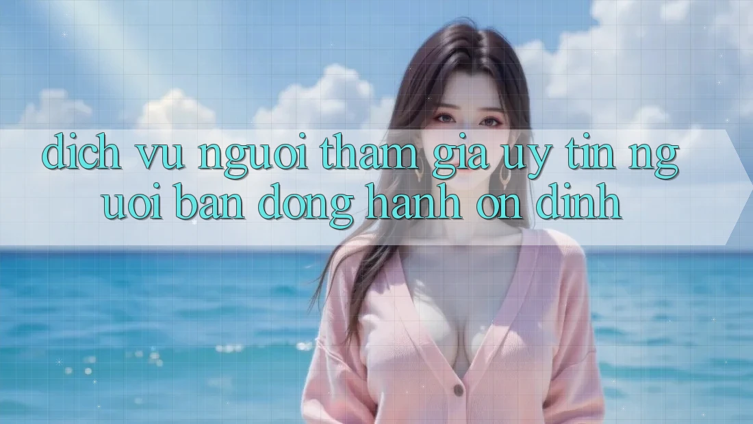 Dịch Vụ Người tham gia Uy tín - Người Bạn Đồng Hành Ổn định
