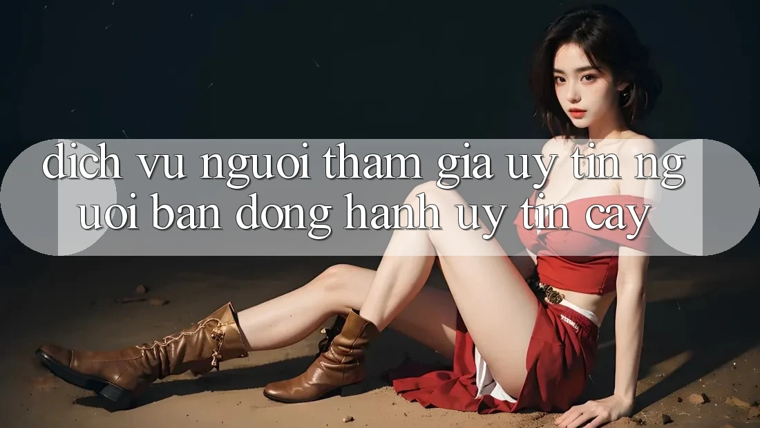 Dịch Vụ Người tham gia Uy tín - Người Bạn Đồng Hành Uy tín Cậy Dịch Vụ Người tham gia Uy tín - Người Bạn Đồng Hành Uy tín Cậy