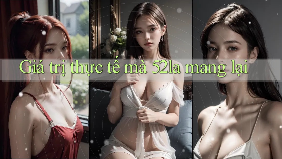 Giá trị thực tế mà 52la mang lại